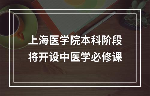 上海医学院本科阶段将开设中医学必修课