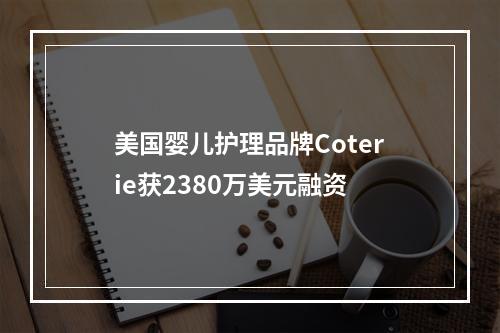 美国婴儿护理品牌Coterie获2380万美元融资