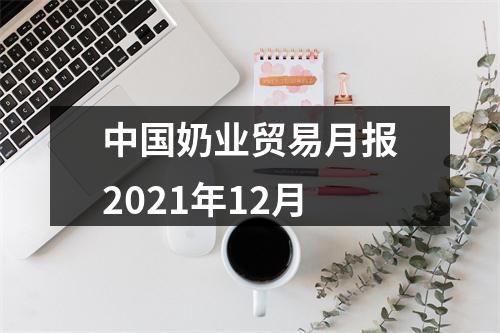 中国奶业贸易月报2021年12月