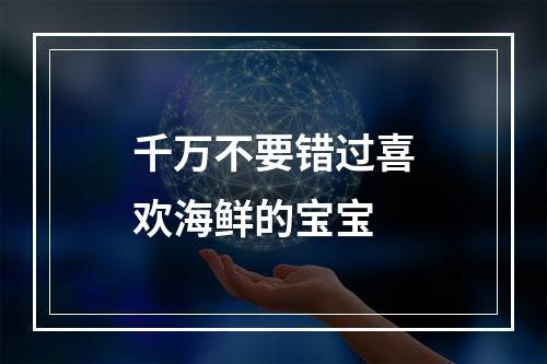 千万不要错过喜欢海鲜的宝宝