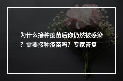 为什么接种疫苗后你仍然被感染？需要接种疫苗吗？专家答复