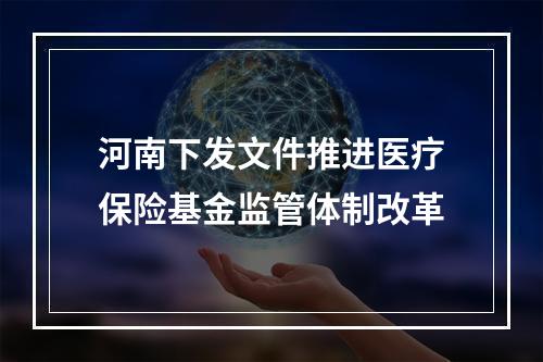 河南下发文件推进医疗保险基金监管体制改革