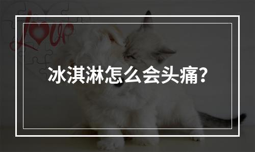 冰淇淋怎么会头痛？