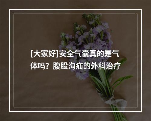 [大家好]安全气囊真的是气体吗？腹股沟疝的外科治疗