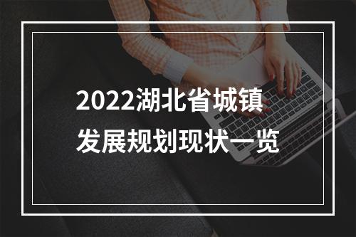 2022湖北省城镇发展规划现状一览