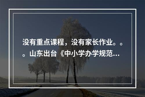 没有重点课程，没有家长作业。。。山东出台《中小学办学规范》十五条