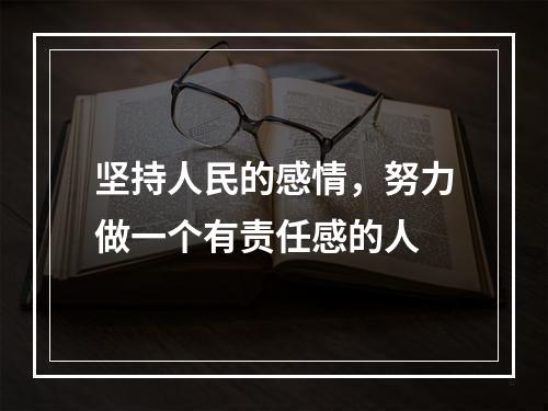 坚持人民的感情，努力做一个有责任感的人