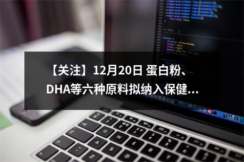 【关注】12月20日 蛋白粉、DHA等六种原料拟纳入保健食品原料目录，征求意见进行中