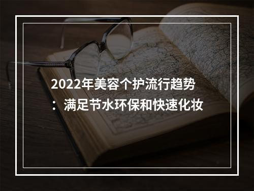 2022年美容个护流行趋势：满足节水环保和快速化妆