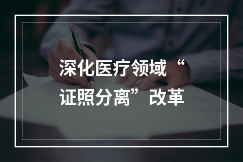 深化医疗领域“证照分离”改革