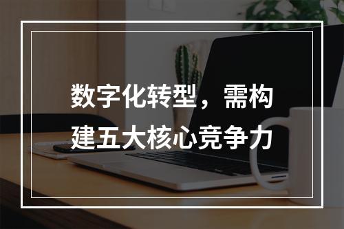 数字化转型，需构建五大核心竞争力