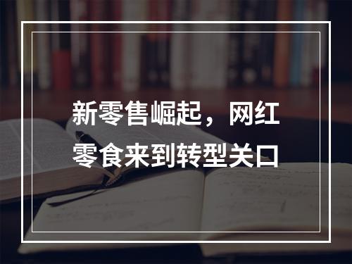 新零售崛起，网红零食来到转型关口