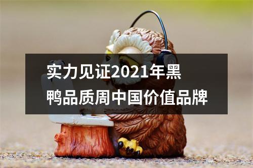 实力见证2021年黑鸭品质周中国价值品牌
