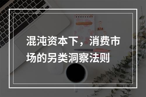 混沌资本下，消费市场的另类洞察法则