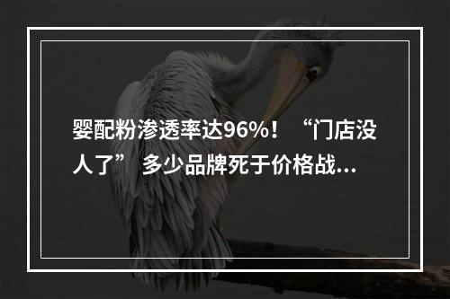 婴配粉渗透率达96%！“门店没人了” 多少品牌死于价格战？