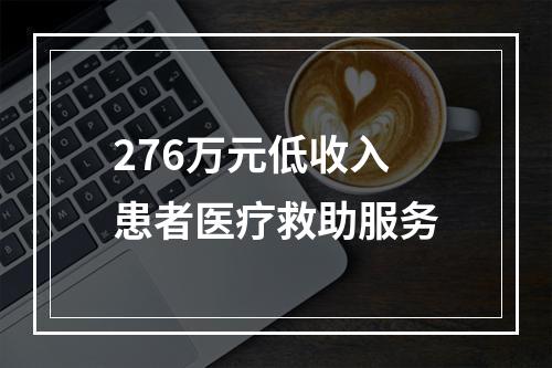 276万元低收入患者医疗救助服务