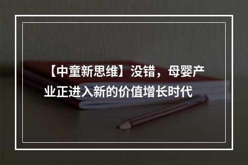 【中童新思维】没错，母婴产业正进入新的价值增长时代
