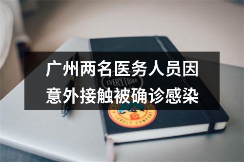 广州两名医务人员因意外接触被确诊感染