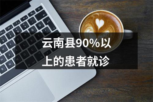 云南县90%以上的患者就诊