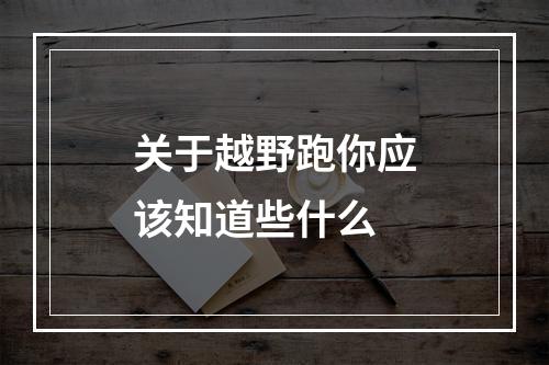 关于越野跑你应该知道些什么