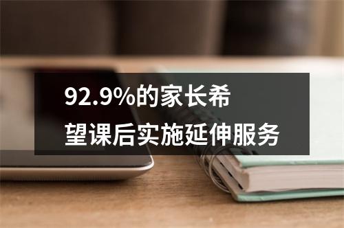 92.9%的家长希望课后实施延伸服务