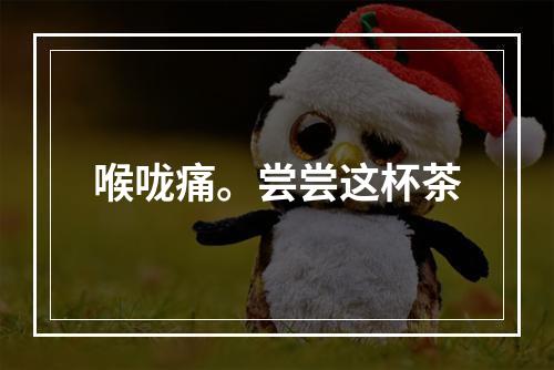 喉咙痛。尝尝这杯茶