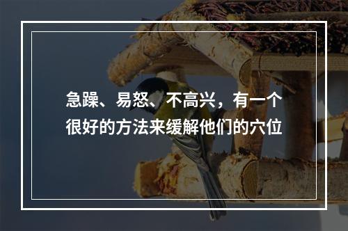 急躁、易怒、不高兴，有一个很好的方法来缓解他们的穴位