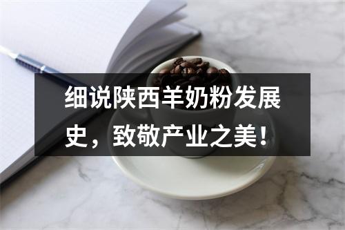 细说陕西羊奶粉发展史，致敬产业之美！