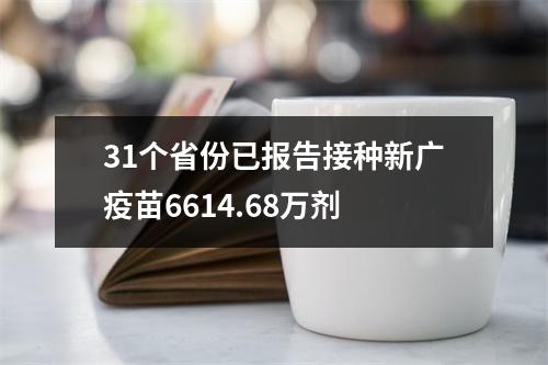 31个省份已报告接种新广疫苗6614.68万剂