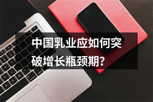 中国乳业应如何突破增长瓶颈期？