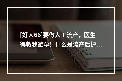 [好人66]要做人工流产，医生得教我避孕！什么是流产后护理？
