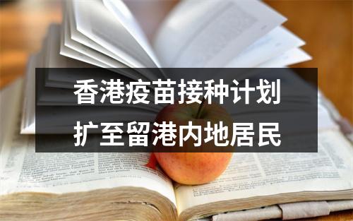香港疫苗接种计划扩至留港内地居民