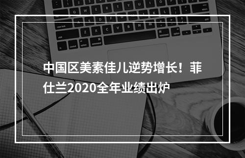 中国区美素佳儿逆势增长！菲仕兰2020全年业绩出炉