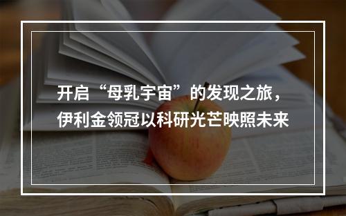 开启“母乳宇宙”的发现之旅，伊利金领冠以科研光芒映照未来