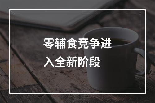 零辅食竞争进入全新阶段