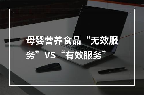母婴营养食品“无效服务”VS“有效服务”