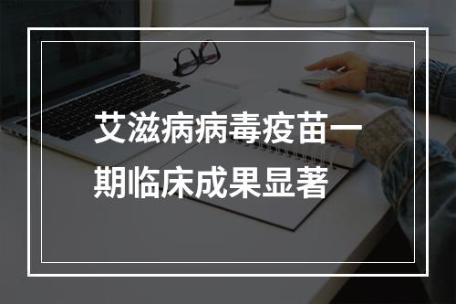艾滋病病毒疫苗一期临床成果显著