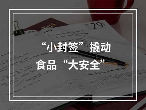“小封签”撬动食品“大安全”