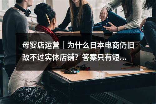 母婴店运营｜为什么日本电商仍旧敌不过实体店铺？答案只有短短两个字