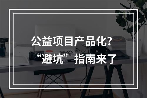 公益项目产品化？“避坑”指南来了