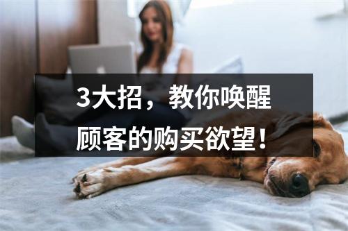 3大招，教你唤醒顾客的购买欲望！
