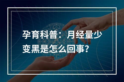 孕育科普：月经量少变黑是怎么回事？