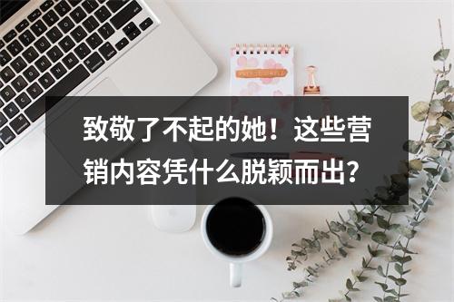 致敬了不起的她！这些营销内容凭什么脱颖而出？