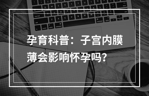 孕育科普：子宫内膜薄会影响怀孕吗？