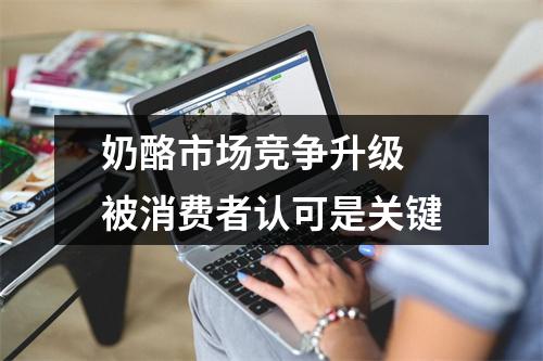 奶酪市场竞争升级 被消费者认可是关键