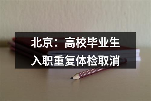 北京：高校毕业生入职重复体检取消