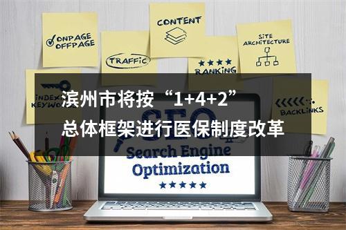 滨州市将按“1+4+2”总体框架进行医保制度改革