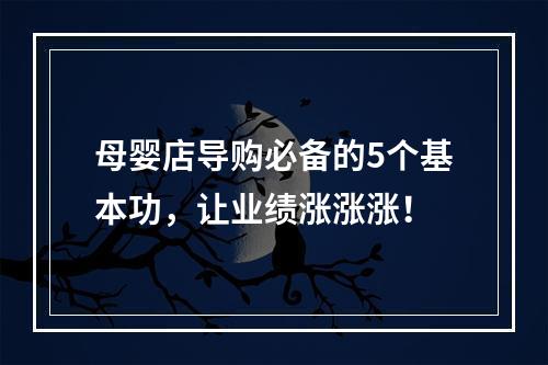 母婴店导购必备的5个基本功，让业绩涨涨涨！