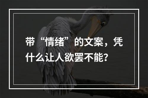 带“情绪”的文案，凭什么让人欲罢不能？