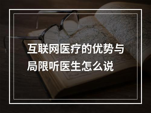 互联网医疗的优势与局限听医生怎么说